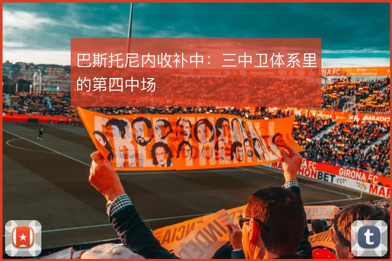 巴斯托尼内收补中:三中卫体系里的第四中场