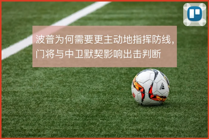 波普为何需要更主动地指挥防线，门将与中卫默契影响出击判断