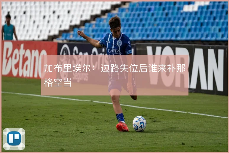 加布里埃尔：边路失位后谁来补那格空当