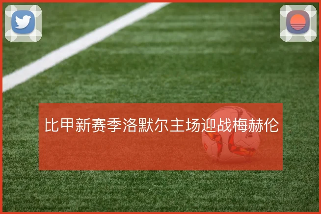 比甲新赛季洛默尔主场迎战梅赫伦